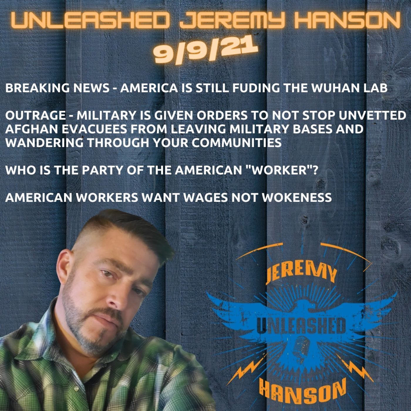 Unleashed Jeremy Hanson 9/9/21 Outrage, America is still funding Wuhan Lab - Military orders "let unvetted evacuees leave military bases!