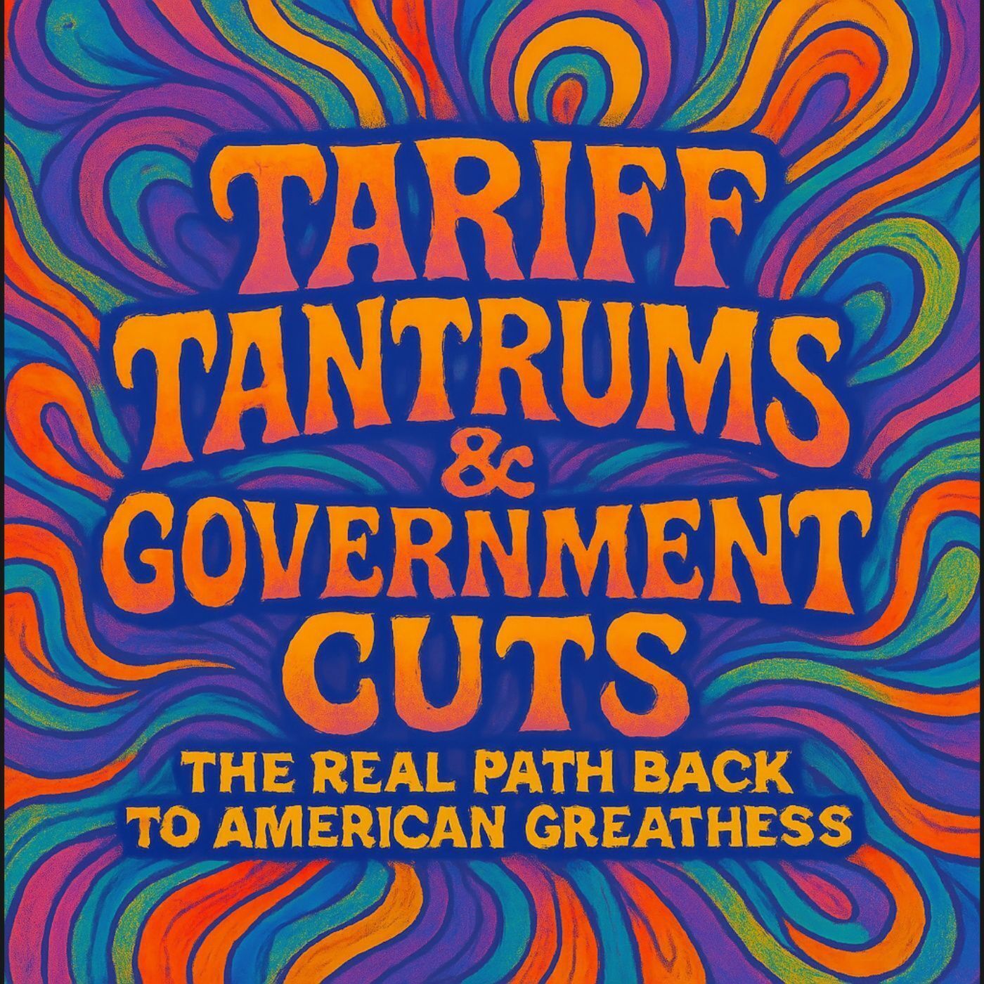 "Tariff Tantrums & Government Cuts: The Real Path Back to American Greatness"